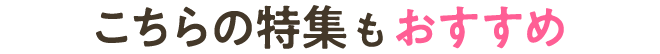 こちらの特集もおすすめ
