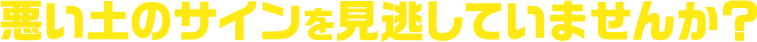 悪い土のサインを見逃していませんか？