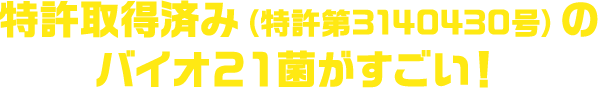 特許取得済み（特許第3140430号）のバイオ21菌がすごい！
