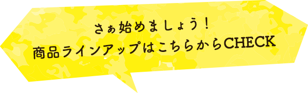 商品ラインナップはこちらからCHECK