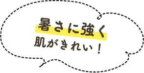 暑さに強く肌がきれい！