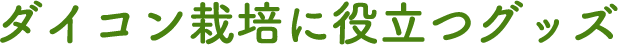 ダイコン栽培に役立つグッズ