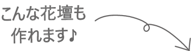 こんな花壇も作れます♪