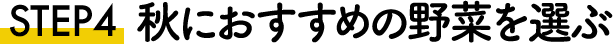 STEP4 秋におすすめの野菜を選ぶ