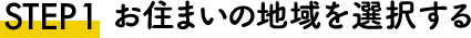 STEP1 お住まいの地域を選択する