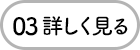 03 詳しく見る