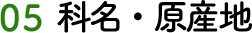 05 科名・原産地
