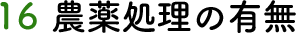 16 農薬処理の有無