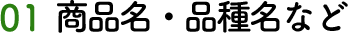 01 商品名・品種など