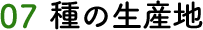 07 種の生産地