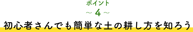 ポイント4 初心者さんでも簡単な土の耕し方を知ろう
