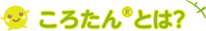 ころたんとは?
