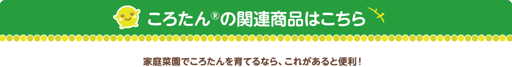 ころたんの関連商品はこちら　家庭菜園でころたんを育てるなら、これがあると便利
