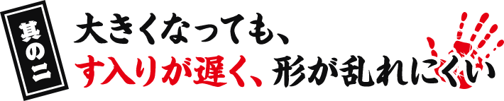 其の二 大きくなっても、す入りが遅く、形が乱れにくい