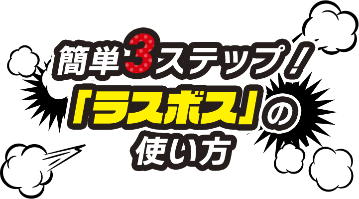 簡単3ステップ！「ラスボス」の使い方