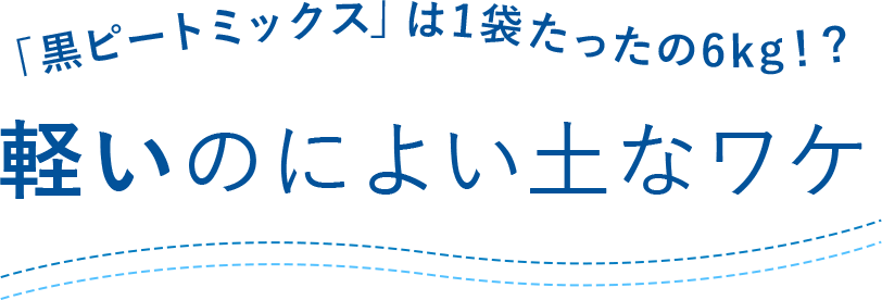 「黒ピートミックス」は1袋たったの6kg！？軽いのによい土なワケ