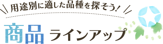 用途別に適した品種を探そう！商品ラインアップ
