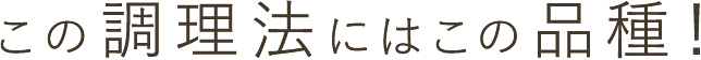 この調理法にはこの品種!