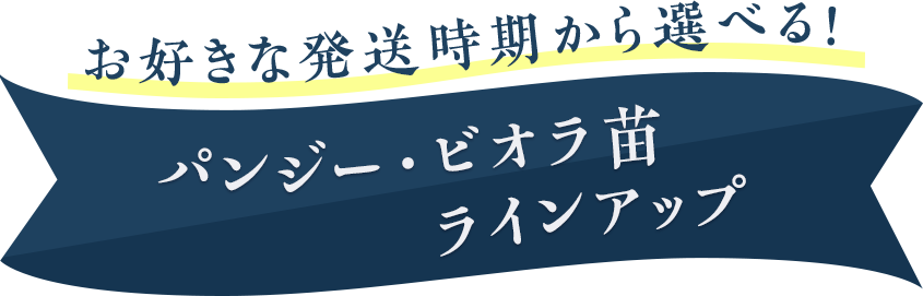 お好きな発送時期から選べる！パンジー・ビオラ苗ラインアップ