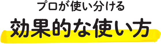 プロが使い分ける効果的な使い方
