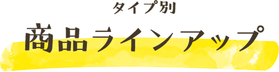タイプ別商品ラインアップ