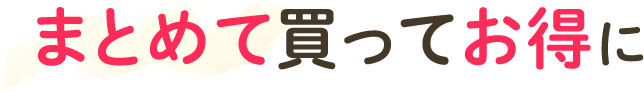 まとめて買ってお得に